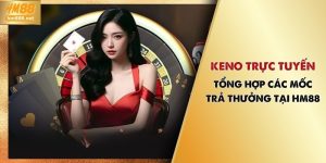 Keno Trực Tuyến - Tổng Hợp Các Mốc Trả Thưởng Tại HM88