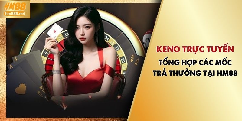Keno Trực Tuyến - Tổng Hợp Các Mốc Trả Thưởng Tại HM88